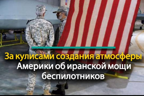 За кулисами создания атмосферы Америки об иранской мощи беспилотников